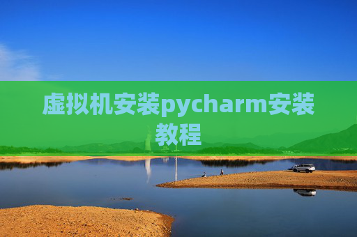 虚拟机安装pycharm安装教程